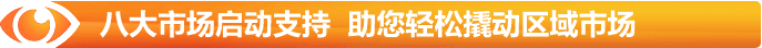 八大市場(chǎng)啟動(dòng)支持 助您輕松撬動(dòng)區域市場(chǎng)